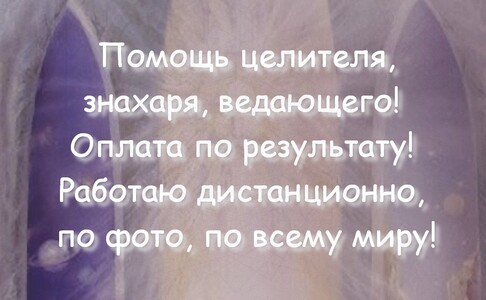 Целитель, знахарь, ведающий, экстрасенс! Оплата по результату! Дистанционно, по фото, по всему миру!